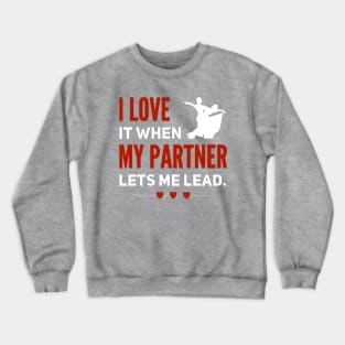 I Love It When My Partner Lets Me Lead Crewneck Sweatshirt